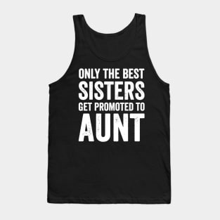 Only the best sisters get promoted to aunt Tank Top